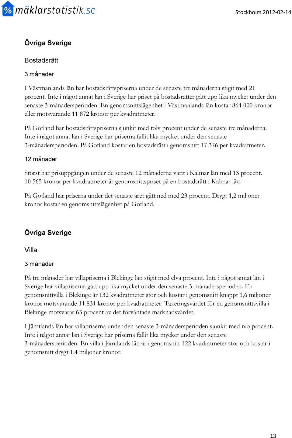 En genomsnittslägenhet i Västmanlands län kostar 864 000 kronor eller motsvarande 11 872 kronor per kvadratmeter.