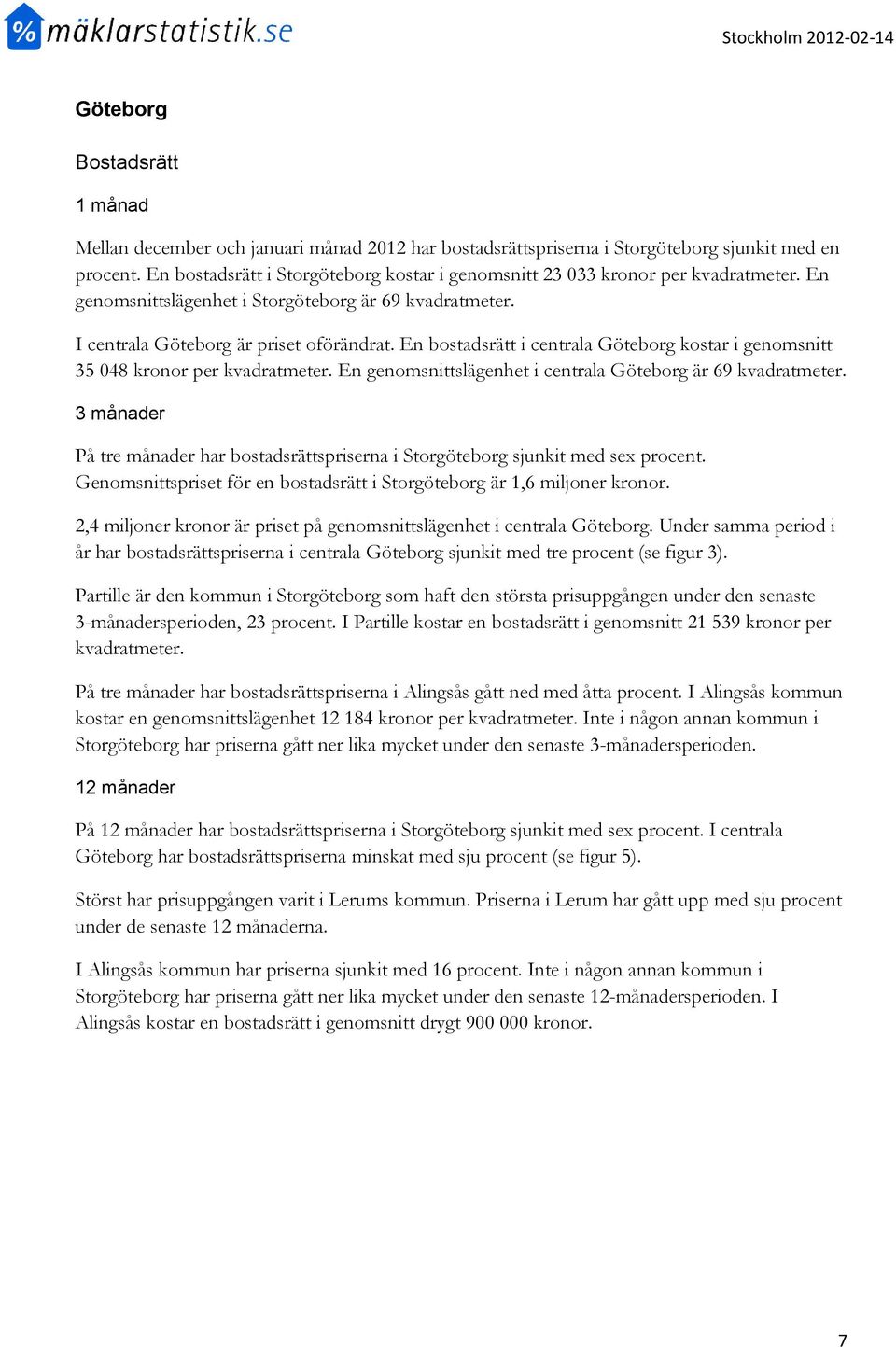 En bostadsrätt i centrala Göteborg kostar i genomsnitt 35 048 kronor per kvadratmeter. En genomsnittslägenhet i centrala Göteborg är 69 kvadratmeter.