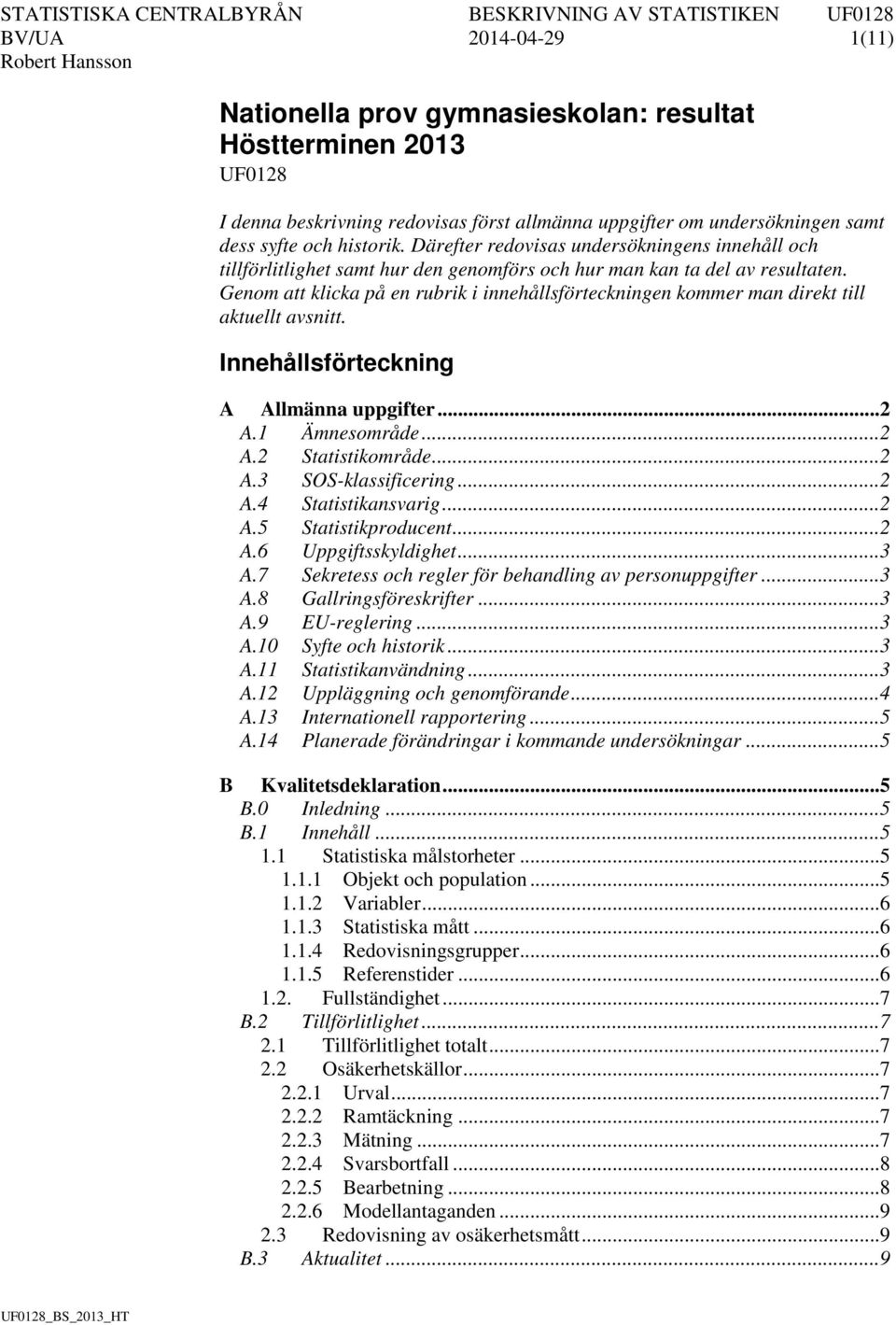 Genom att klicka på en rubrik i innehållsförteckningen kommer man direkt till aktuellt avsnitt. Innehållsförteckning A Allmänna uppgifter... 2 A.1 Ämnesområde... 2 A.2 Statistikområde... 2 A.3 SOS-klassificering.