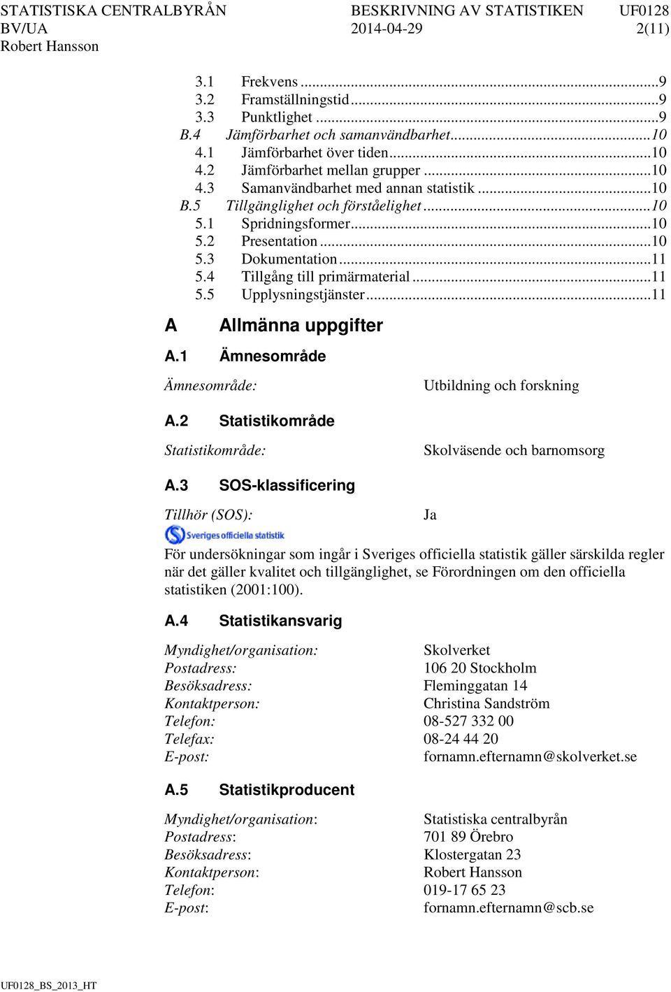 4 Tillgång till primärmaterial... 11 5.5 Upplysningstjänster... 11 A Allmänna uppgifter A.1 Ämnesområde Ämnesområde: Utbildning och forskning A.