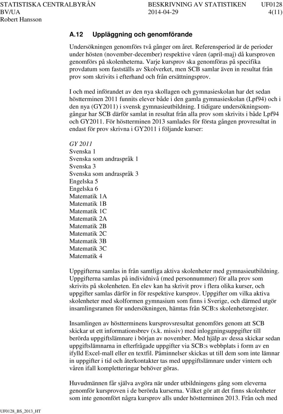 Varje kursprov ska genomföras på specifika provdatum som fastställs av Skolverket, men SCB samlar även in resultat från prov som skrivits i efterhand och från ersättningsprov.