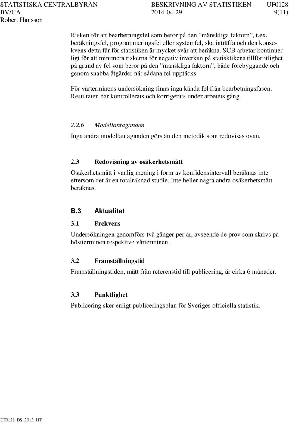 SCB arbetar kontinuerligt för att minimera riskerna för negativ inverkan på statisktikens tillförlitlighet på grund av fel som beror på den mänskliga faktorn, både förebyggande och genom snabba