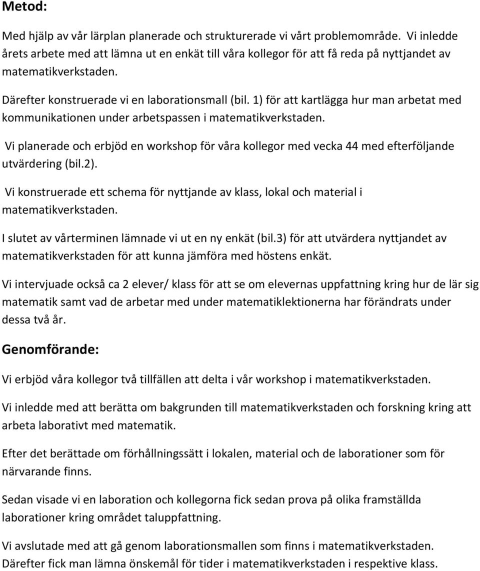 1) för att kartlägga hur man arbetat med kommunikationen under arbetspassen i matematikverkstaden.