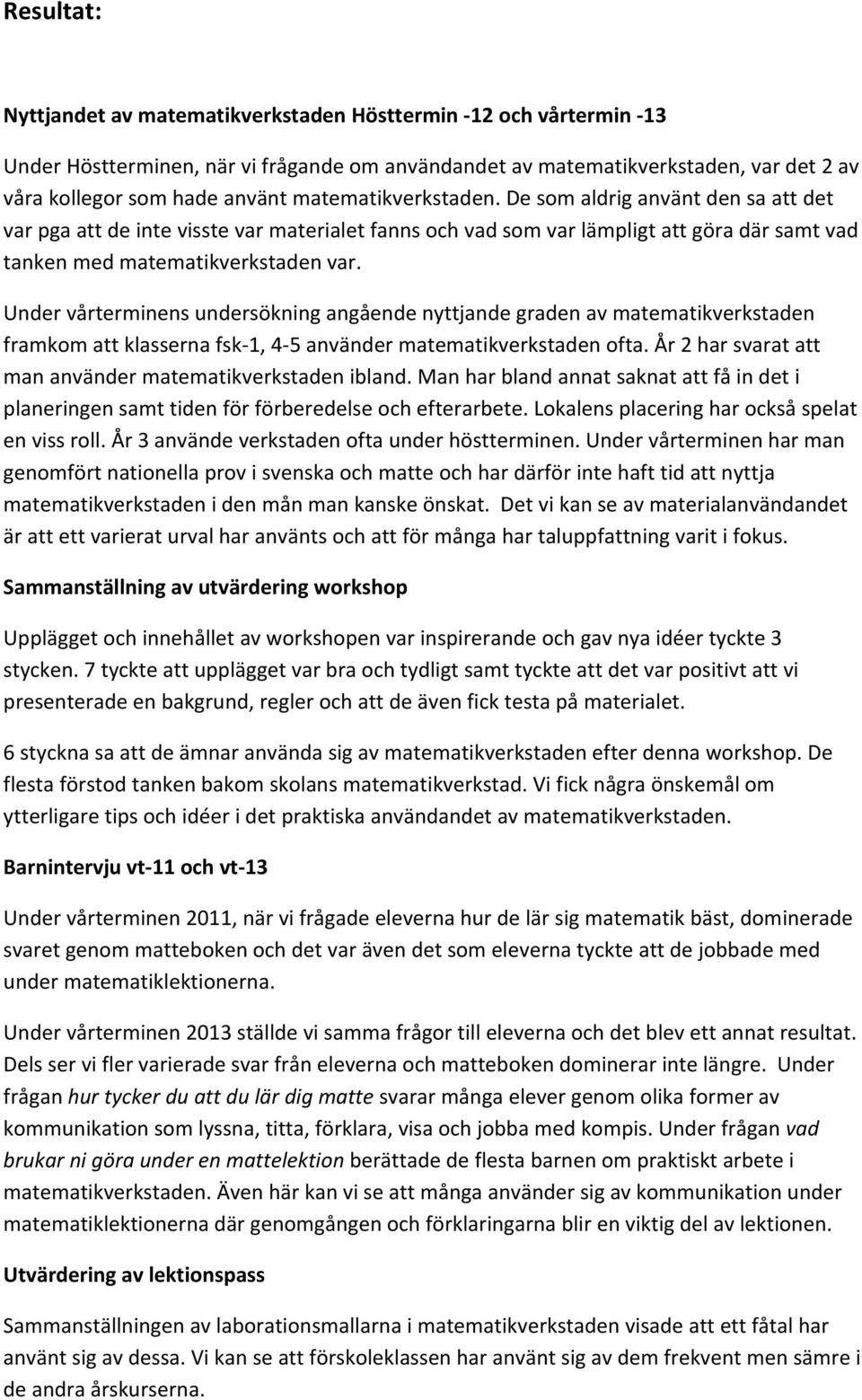 Under vårterminens undersökning angående nyttjande graden av matematikverkstaden framkom att klasserna fsk 1, 4 5 använder matematikverkstaden ofta.