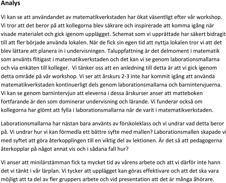 Schemat som vi upprättade har säkert bidragit till att fler började använda lokalen. När de fick sin egen tid att nyttja lokalen tror vi att det blev lättare att planera in i undervisningen.