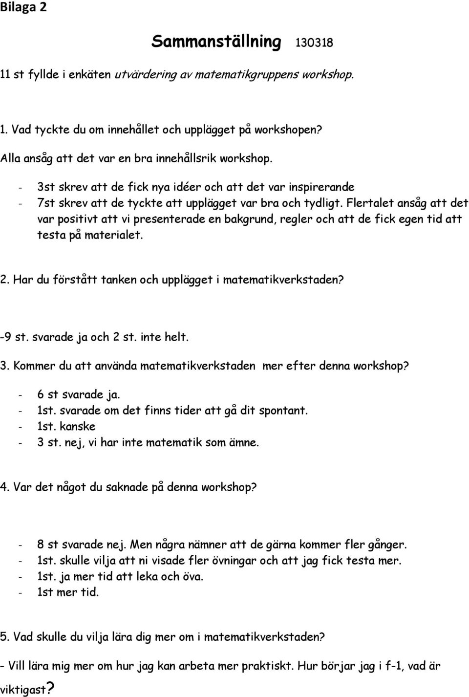 Flertalet ansåg att det var positivt att vi presenterade en bakgrund, regler och att de fick egen tid att testa på materialet. 2. Har du förstått tanken och upplägget i matematikverkstaden? -9 st.