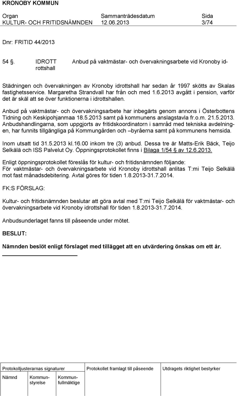 Margaretha Strandvall har från och med 1.6.2013 avgått i pension, varför det är skäl att se över funktionerna i idrottshallen.