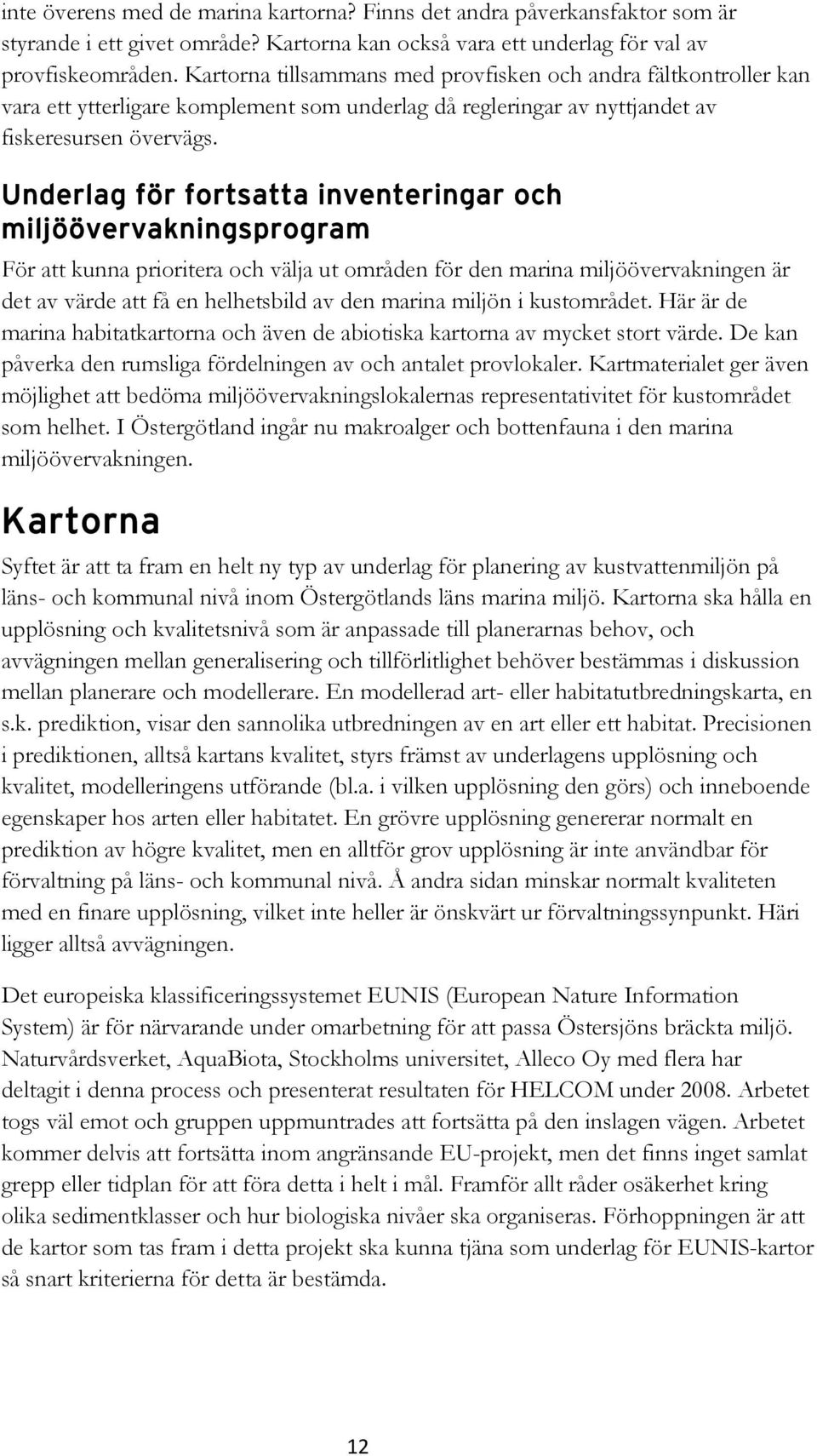 Underlag för fortsatta inventeringar och miljöövervakningsprogram För att kunna prioritera och välja ut områden för den marina miljöövervakningen är det av värde att få en helhetsbild av den marina