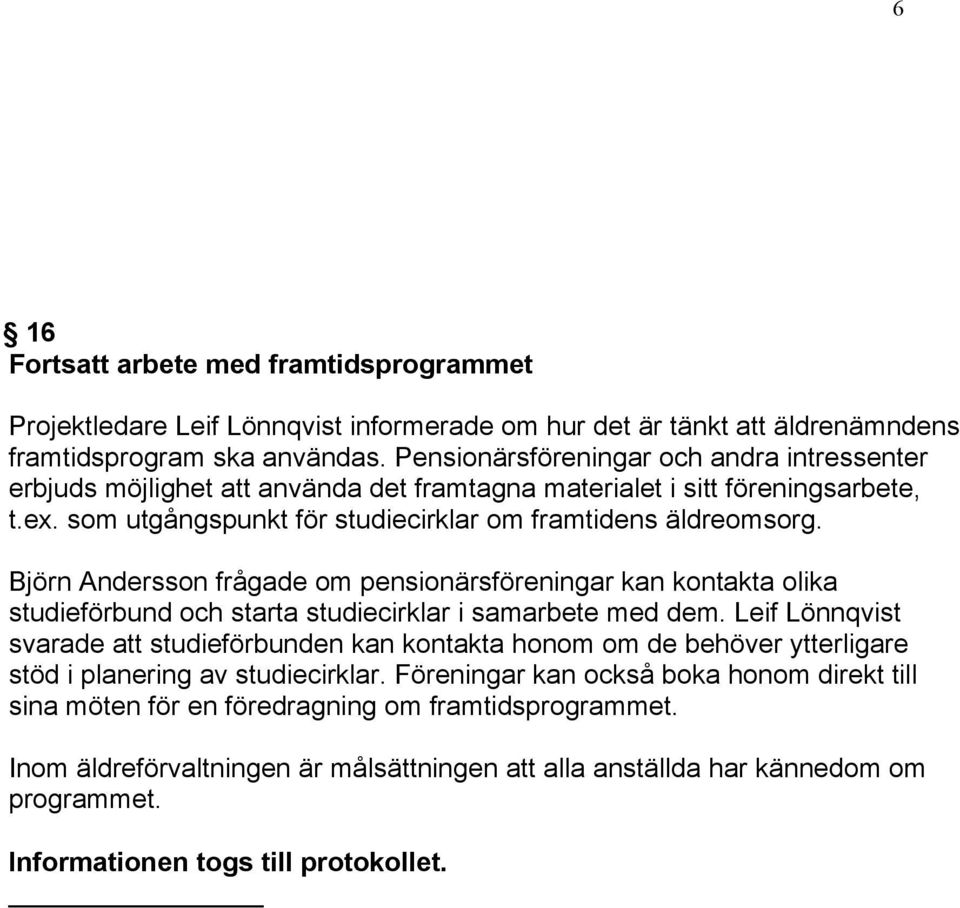 Björn Andersson frågade om pensionärsföreningar kan kontakta olika studieförbund och starta studiecirklar i samarbete med dem.