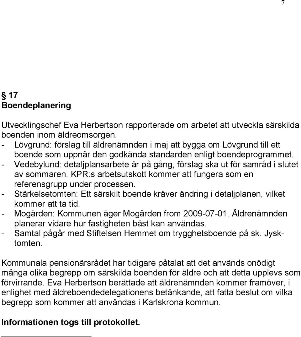 - Vedebylund: detaljplansarbete är på gång, förslag ska ut för samråd i slutet av sommaren. KPR:s arbetsutskott kommer att fungera som en referensgrupp under processen.