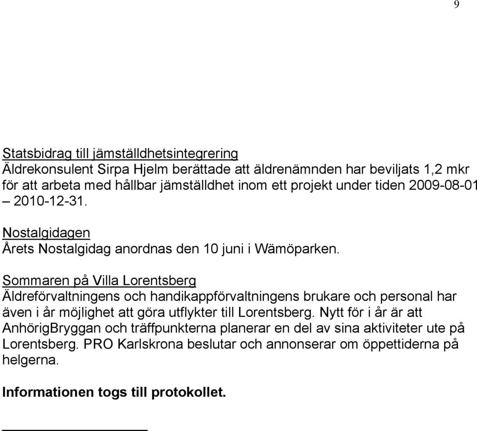 Sommaren på Villa Lorentsberg Äldreförvaltningens och handikappförvaltningens brukare och personal har även i år möjlighet att göra utflykter till Lorentsberg.