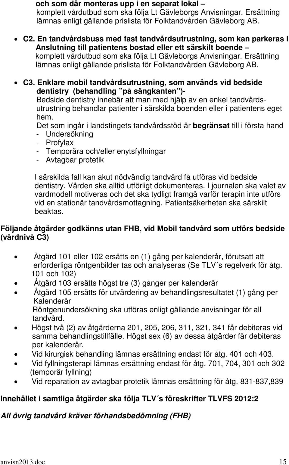 Ersättning lämnas enligt gällande prislista för Folktandvården Gävleborg AB. C3.