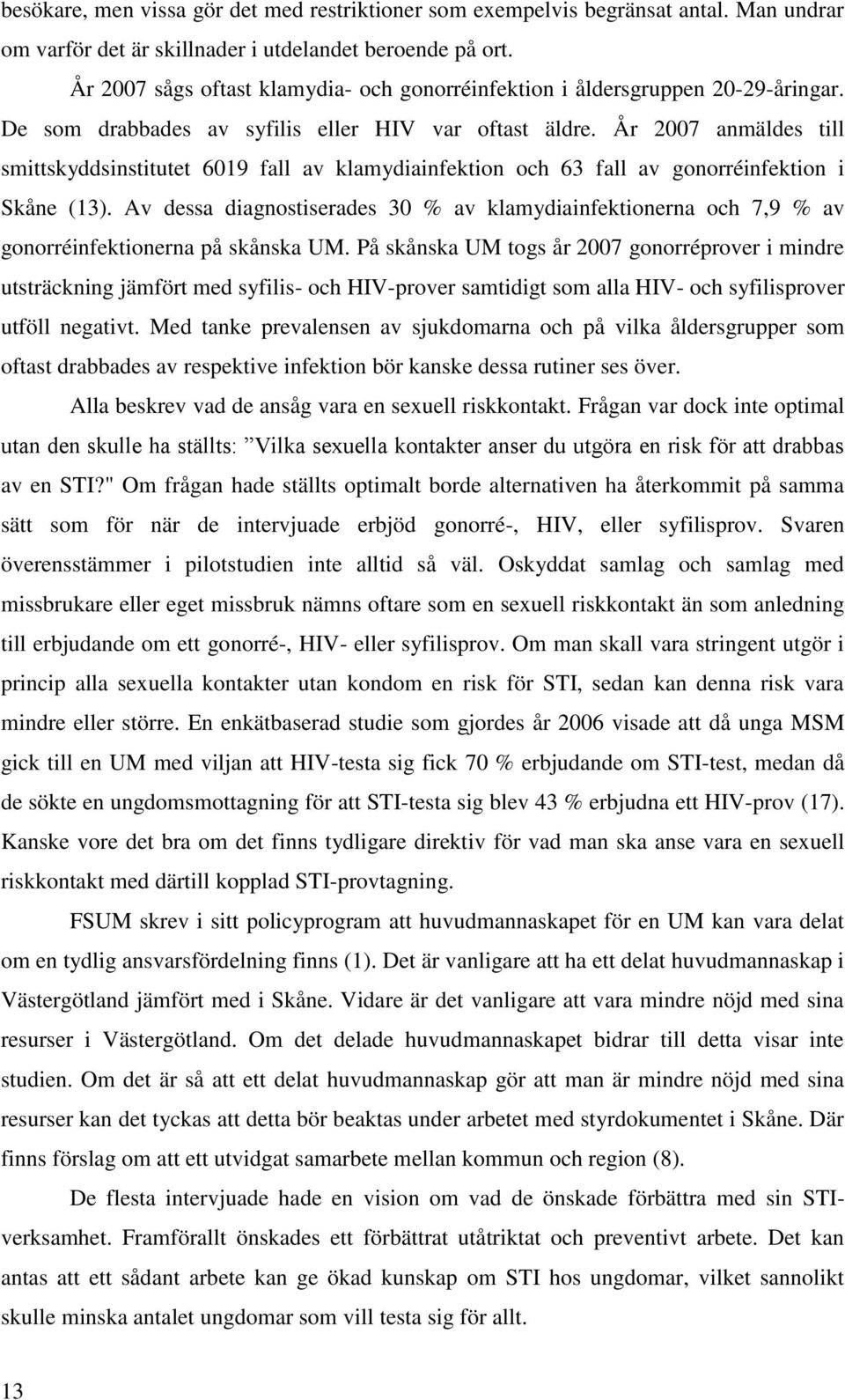 År 2007 anmäldes till smittskyddsinstitutet 6019 fall av klamydiainfektion och 63 fall av gonorréinfektion i Skåne (13).