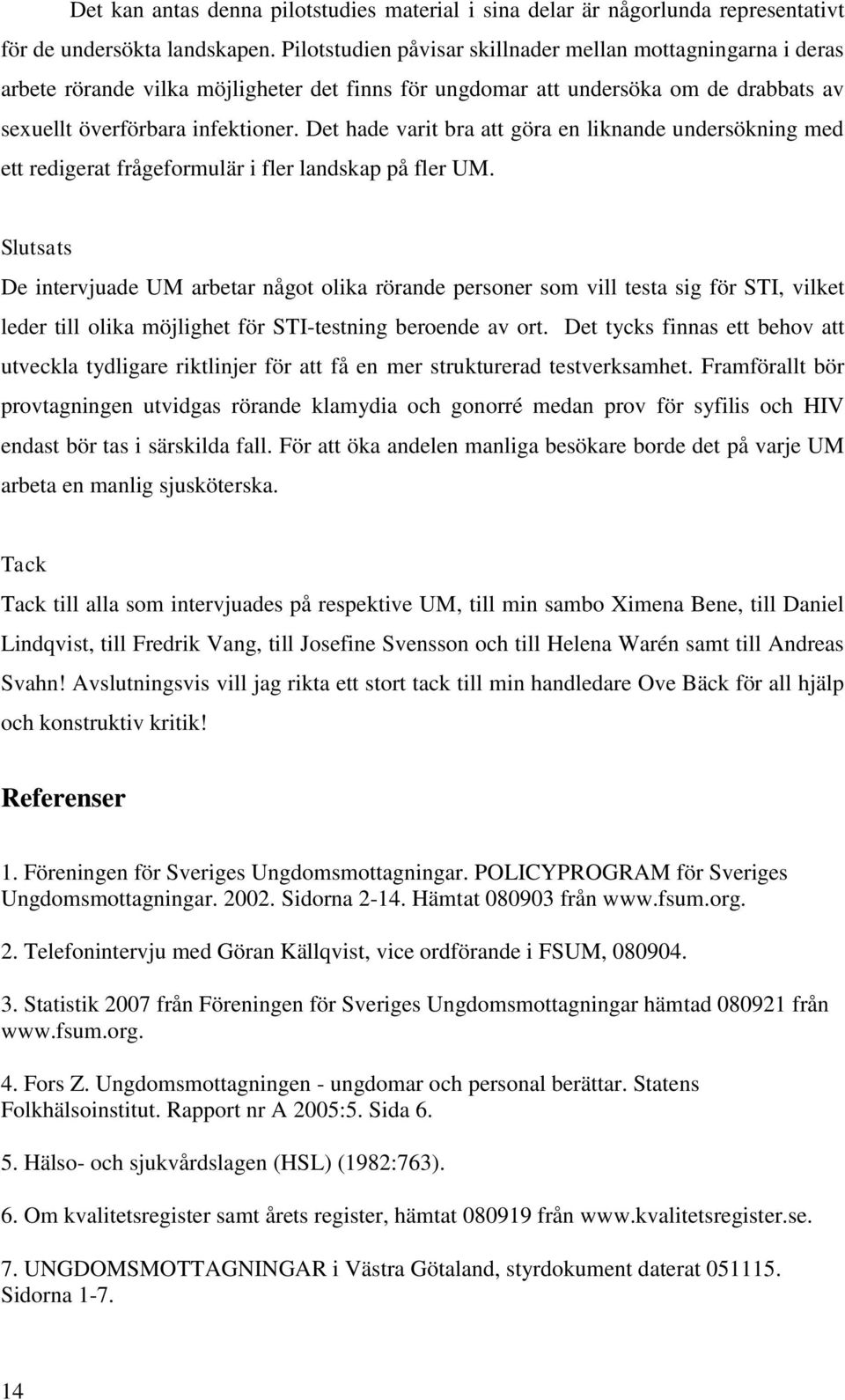 Det hade varit bra att göra en liknande undersökning med ett redigerat frågeformulär i fler landskap på fler.