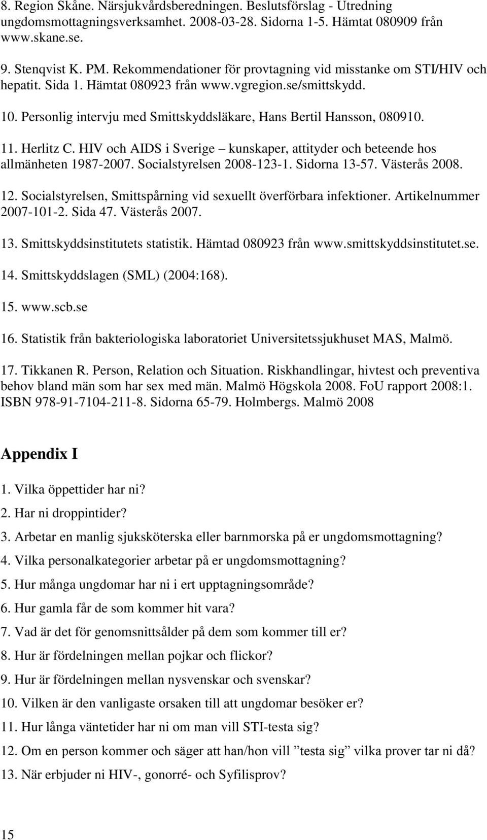 11. Herlitz C. HIV och AIDS i Sverige kunskaper, attityder och beteende hos allmänheten 1987-2007. Socialstyrelsen 2008-123-1. Sidorna 13-57. Västerås 2008. 12.