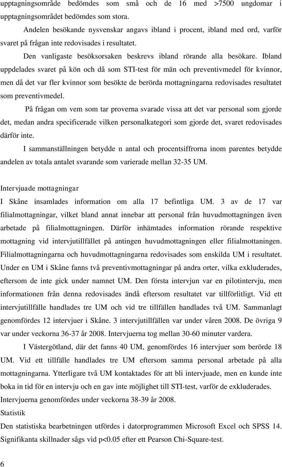 Ibland uppdelades svaret på kön och då som STI-test för män och preventivmedel för kvinnor, men då det var fler kvinnor som besökte de berörda mottagningarna redovisades resultatet som preventivmedel.