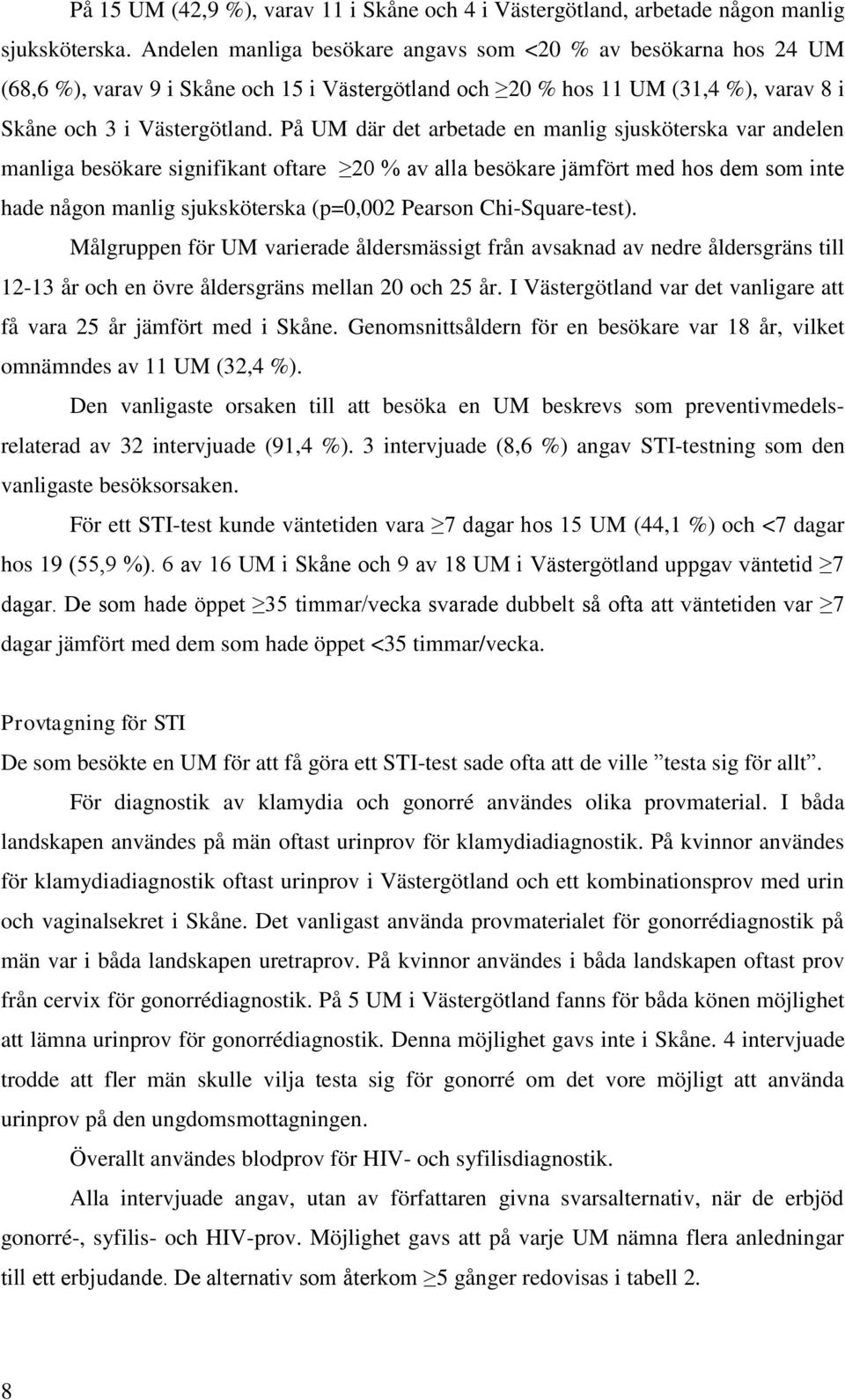 På där det arbetade en manlig sjusköterska var andelen manliga besökare signifikant oftare 20 % av alla besökare jämfört med hos dem som inte hade någon manlig sjuksköterska (p=0,002 Pearson