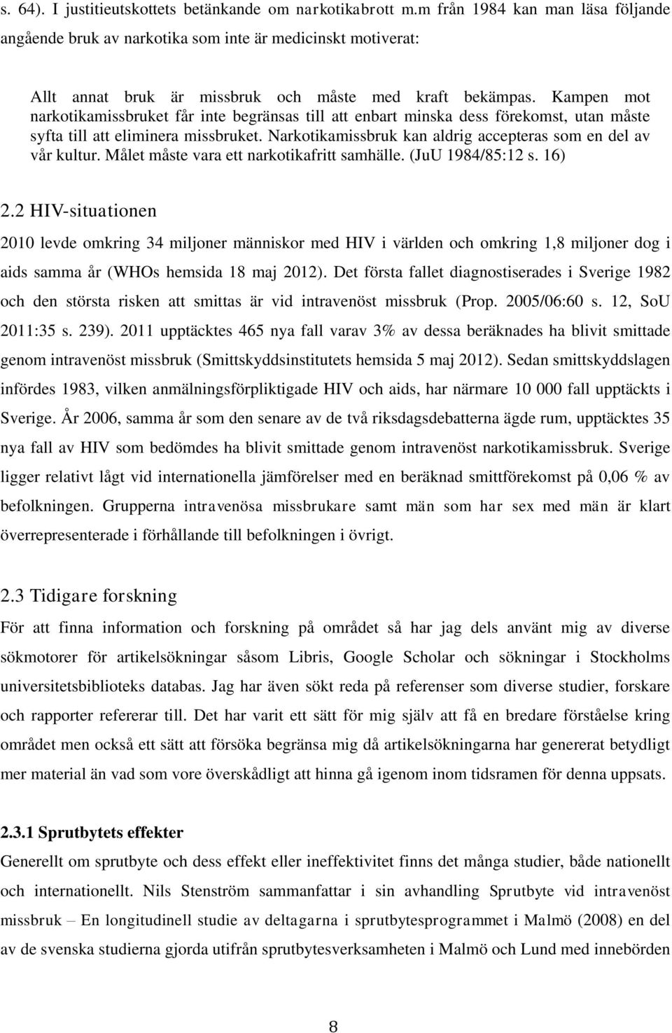 Kampen mot narkotikamissbruket får inte begränsas till att enbart minska dess förekomst, utan måste syfta till att eliminera missbruket.