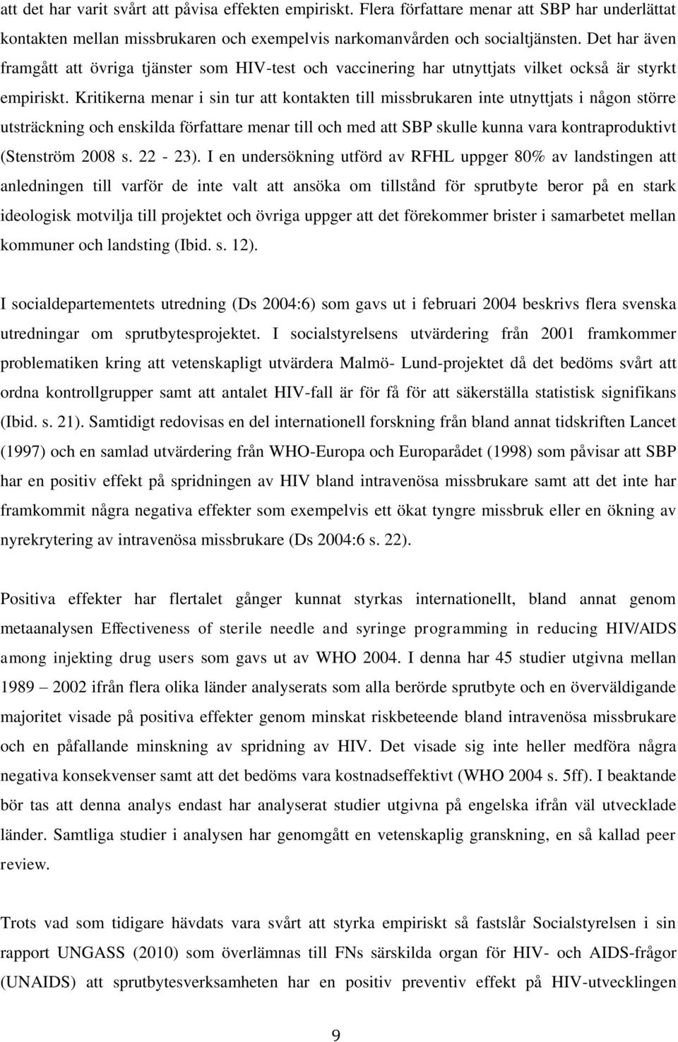 Kritikerna menar i sin tur att kontakten till missbrukaren inte utnyttjats i någon större utsträckning och enskilda författare menar till och med att SBP skulle kunna vara kontraproduktivt (Stenström