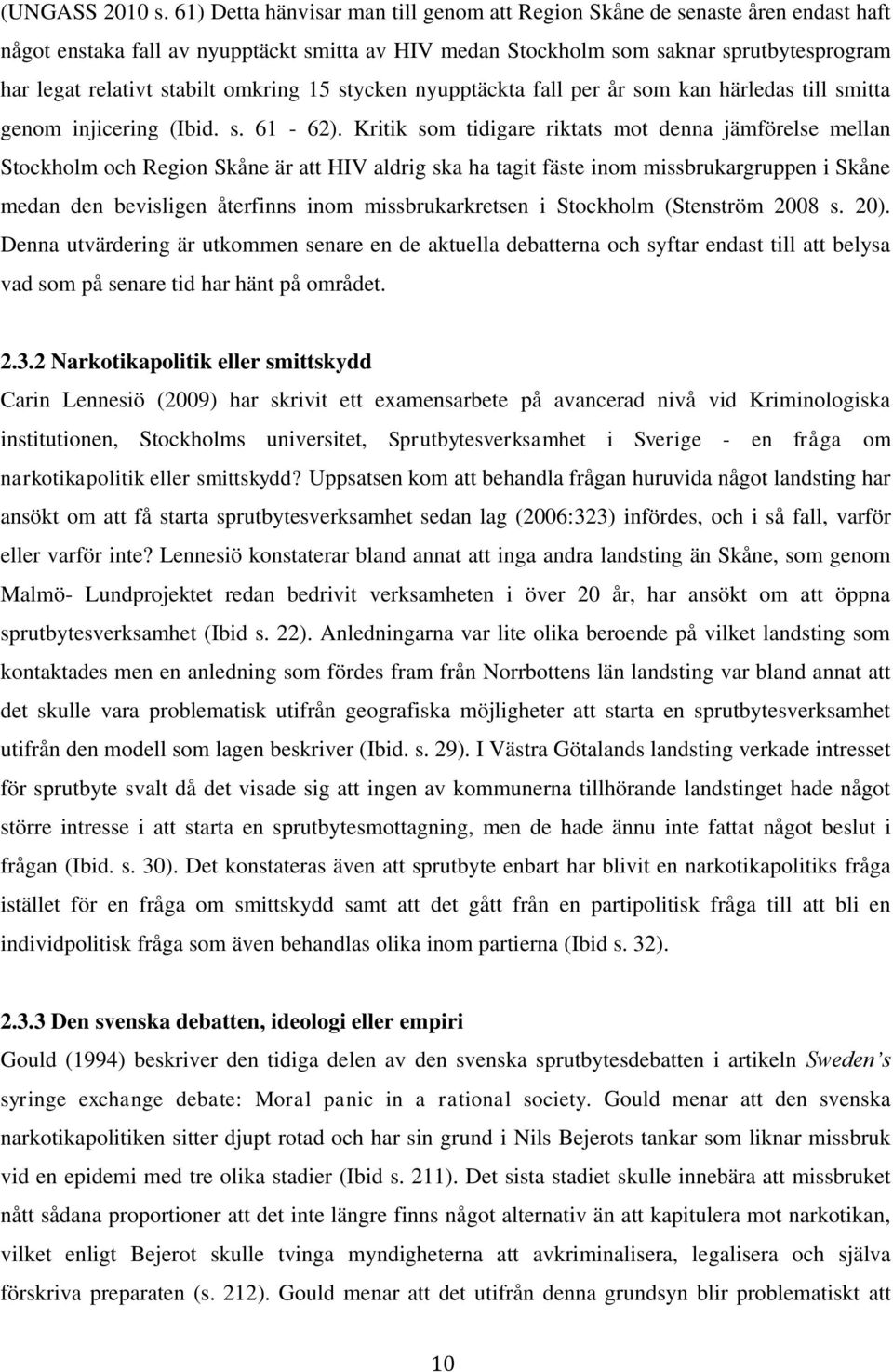 omkring 15 stycken nyupptäckta fall per år som kan härledas till smitta genom injicering (Ibid. s. 61-62).