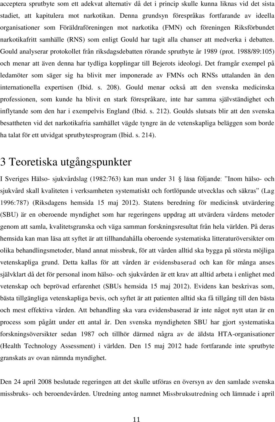 chanser att medverka i debatten. Gould analyserar protokollet från riksdagsdebatten rörande sprutbyte år 1989 (prot.