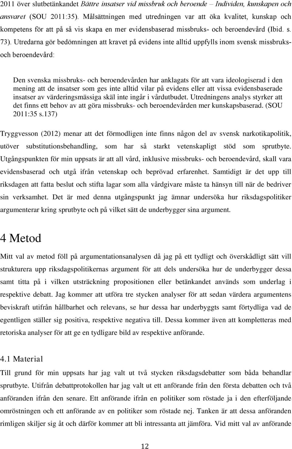 Utredarna gör bedömningen att kravet på evidens inte alltid uppfylls inom svensk missbruksoch beroendevård: Den svenska missbruks- och beroendevården har anklagats för att vara ideologiserad i den