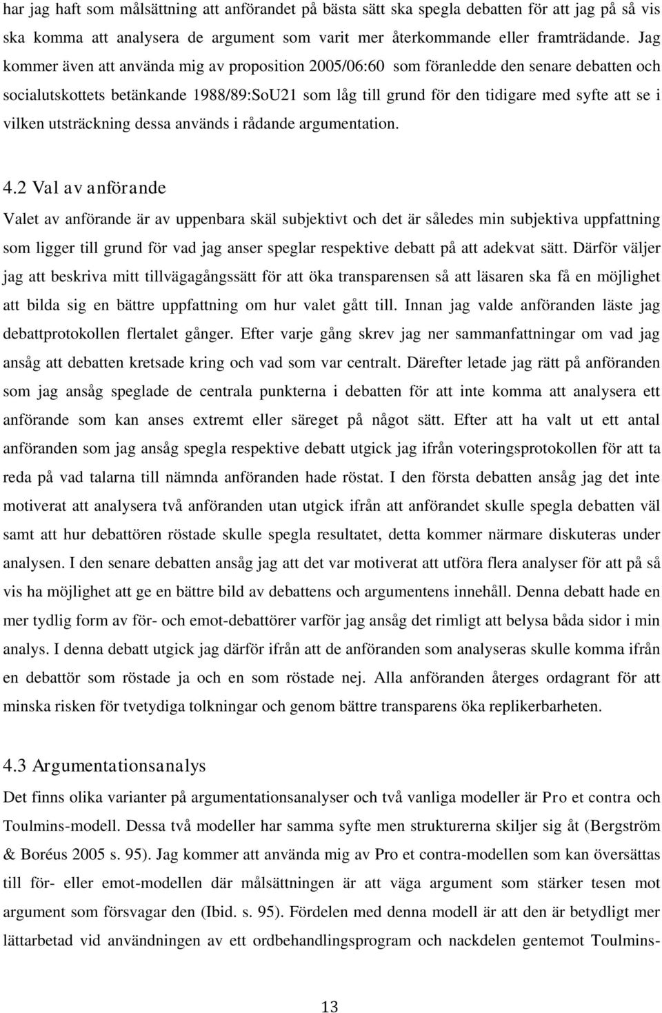 vilken utsträckning dessa används i rådande argumentation. 4.