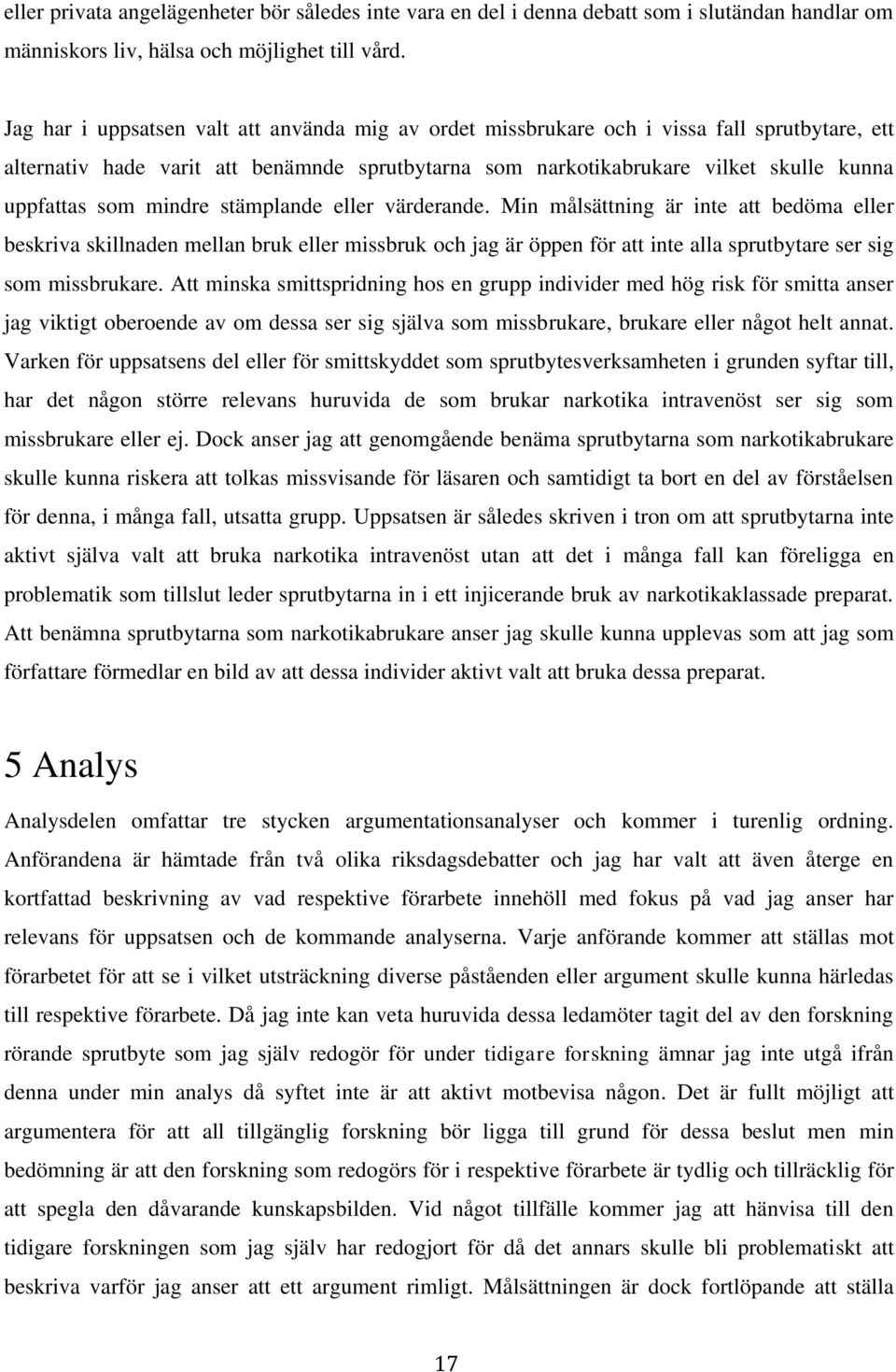 mindre stämplande eller värderande. Min målsättning är inte att bedöma eller beskriva skillnaden mellan bruk eller missbruk och jag är öppen för att inte alla sprutbytare ser sig som missbrukare.