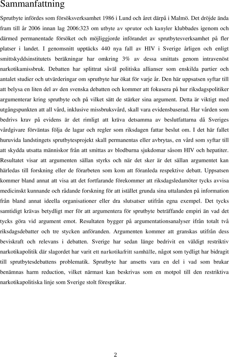 platser i landet. I genomsnitt upptäcks 440 nya fall av HIV i Sverige årligen och enligt smittskyddsinstitutets beräkningar har omkring 3% av dessa smittats genom intravenöst narkotikamissbruk.