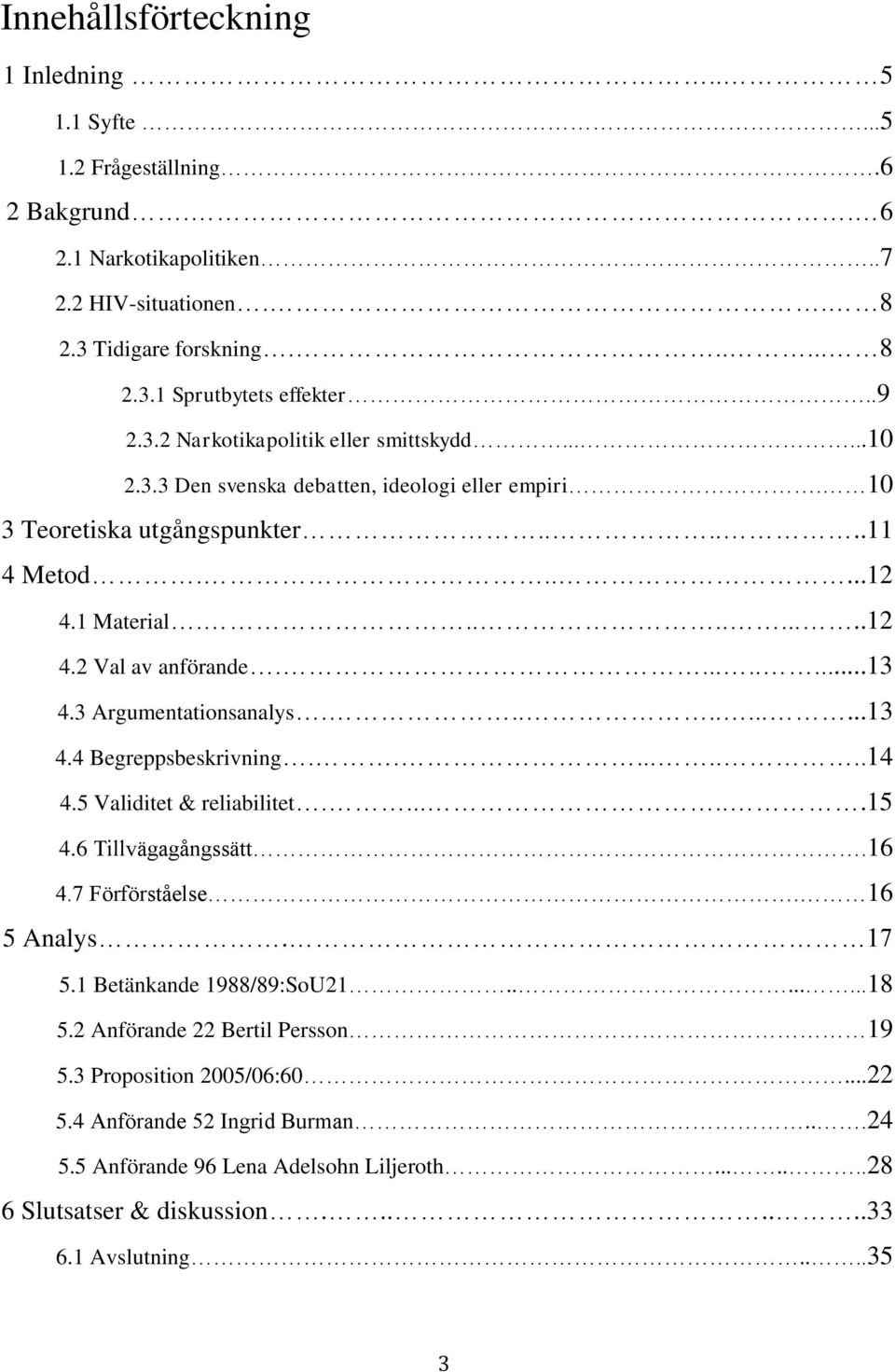 ........13 4.3 Argumentationsanalys...........13 4.4 Begreppsbeskrivning.........14 4.5 Validitet & reliabilitet.......15 4.6 Tillvägagångssätt.16 4.7 Förförståelse. 16 5 Analys. 17 5.