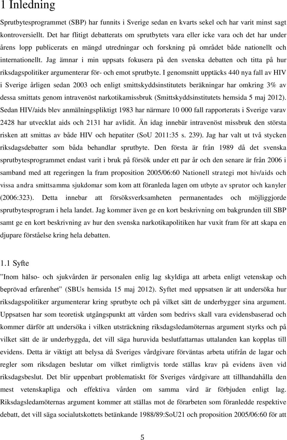 Jag ämnar i min uppsats fokusera på den svenska debatten och titta på hur riksdagspolitiker argumenterar för- och emot sprutbyte.