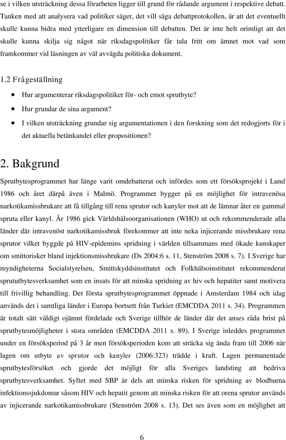 Det är inte helt orimligt att det skulle kunna skilja sig något när riksdagspolitiker får tala fritt om ämnet mot vad som framkommer vid läsningen av väl avvägda politiska dokument. 1.