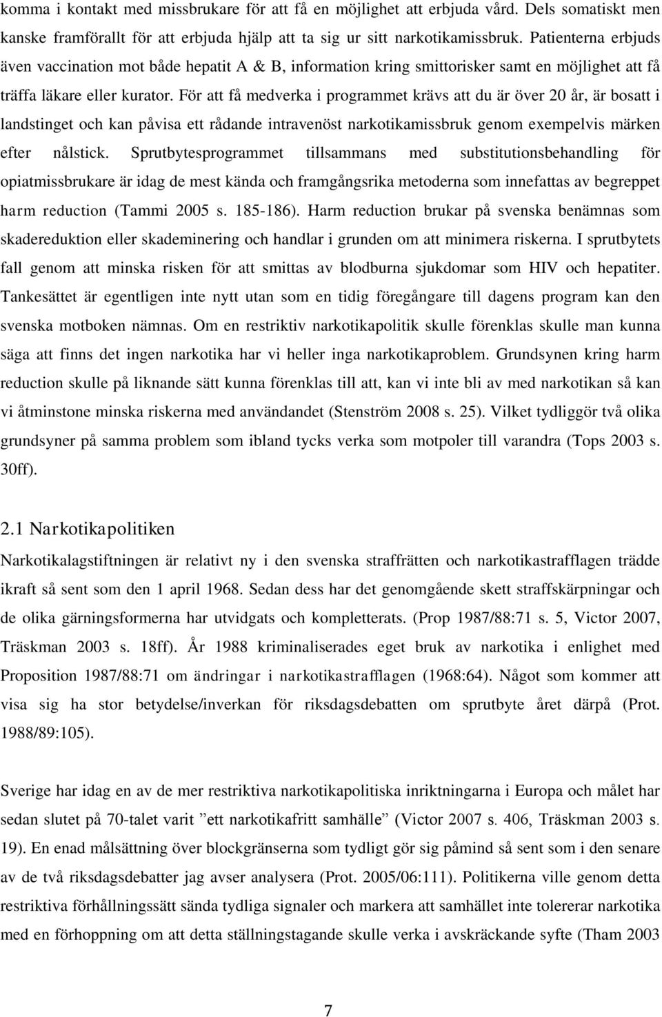 För att få medverka i programmet krävs att du är över 20 år, är bosatt i landstinget och kan påvisa ett rådande intravenöst narkotikamissbruk genom exempelvis märken efter nålstick.