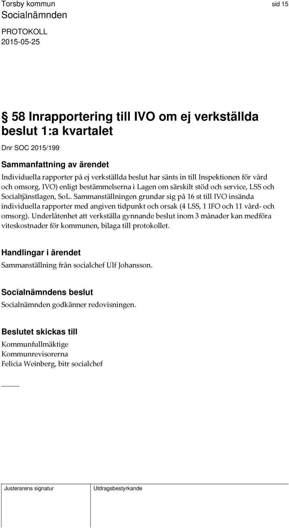 Sammanställningen grundar sig på 16 st till IVO insända individuella rapporter med angiven tidpunkt och orsak (4 LSS, 1 IFO och 11 vård och omsorg).