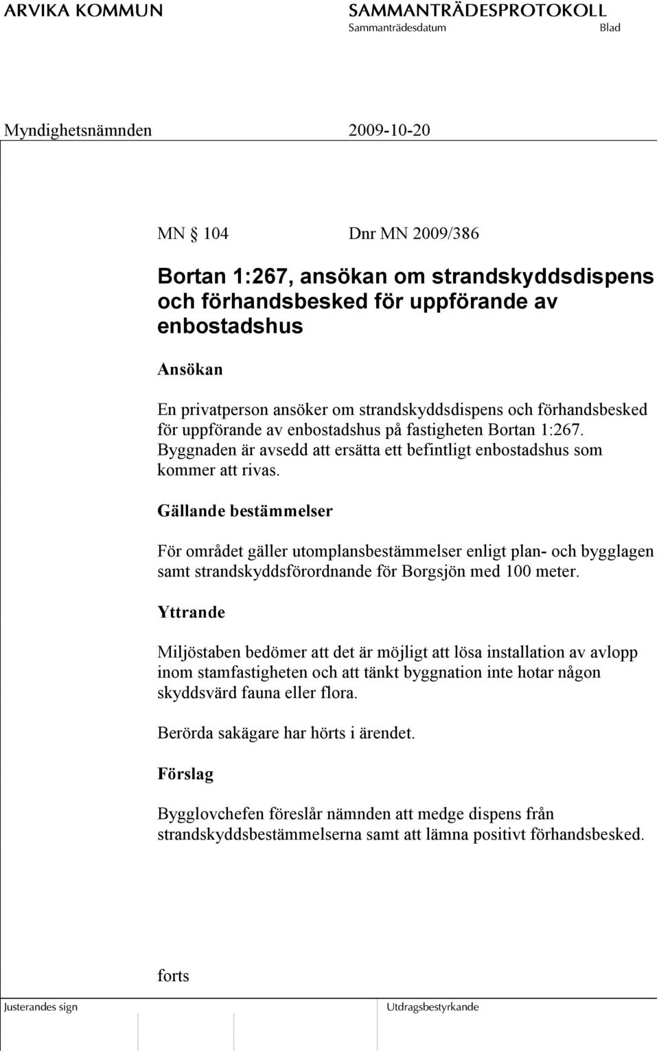 Gällande bestämmelser För området gäller utomplansbestämmelser enligt plan- och bygglagen samt strandskyddsförordnande för Borgsjön med 100 meter.