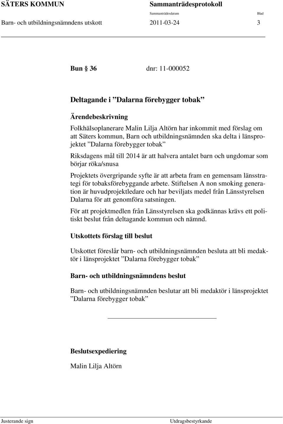 ungdomar som börjar röka/snusa Projektets övergripande syfte är att arbeta fram en gemensam länsstrategi för tobaksförebyggande arbete.