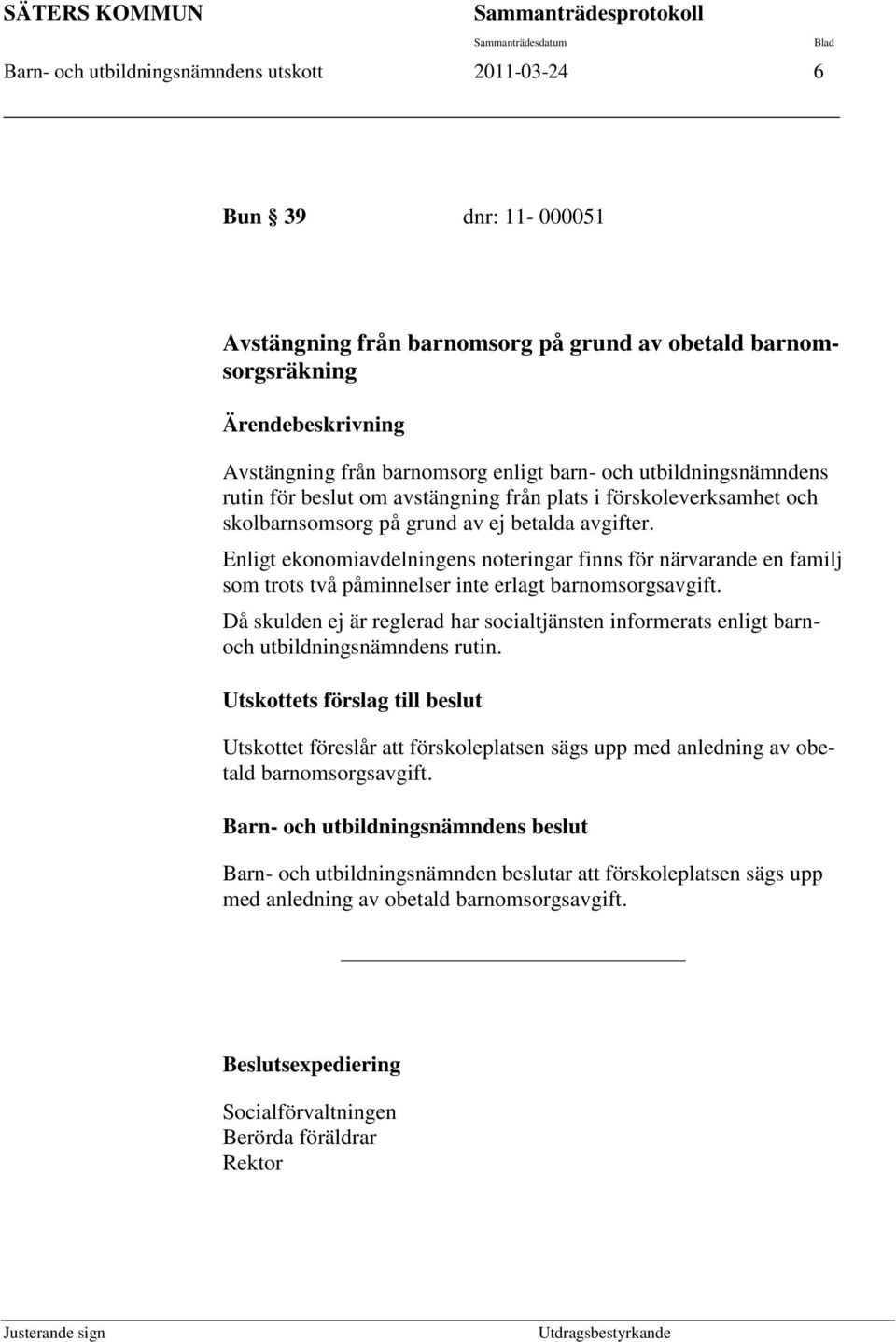 ej betalda avgifter. Enligt ekonomiavdelningens noteringar finns för närvarande en familj som trots två påminnelser inte erlagt barnomsorgsavgift.