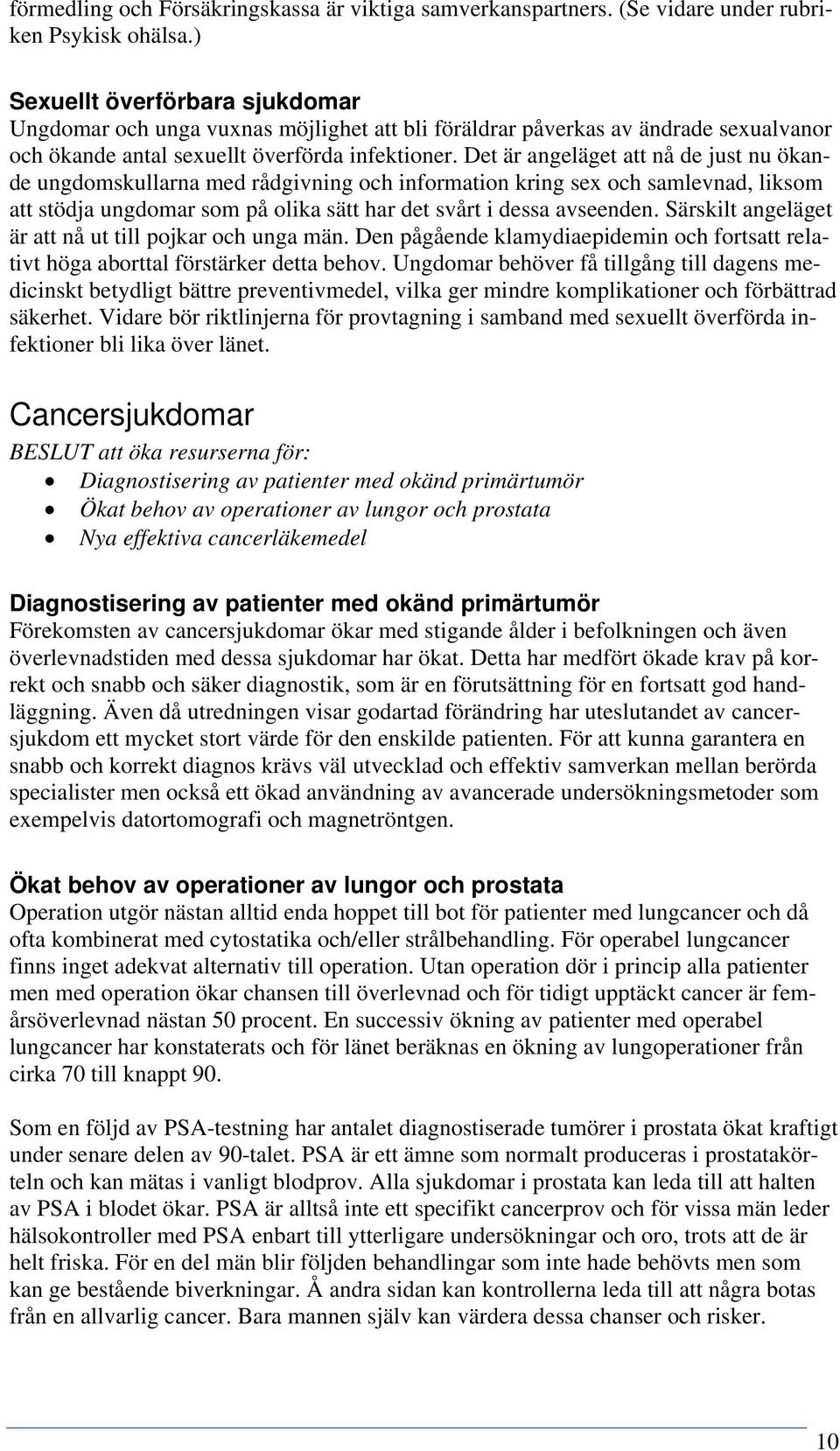 Det är angeläget att nå de just nu ökande ungdomskullarna med rådgivning och information kring sex och samlevnad, liksom att stödja ungdomar som på olika sätt har det svårt i dessa avseenden.