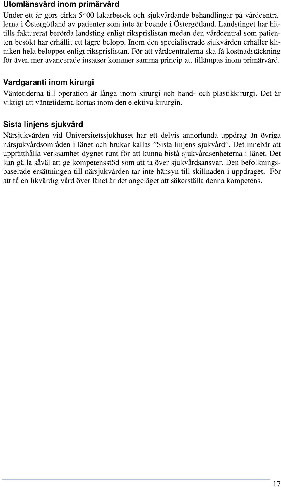 Inom den specialiserade sjukvården erhåller kliniken hela beloppet enligt riksprislistan.