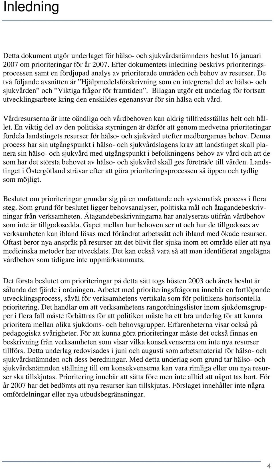 De två följande avsnitten är Hjälpmedelsförskrivning som en integrerad del av hälso- och sjukvården och Viktiga frågor för framtiden.
