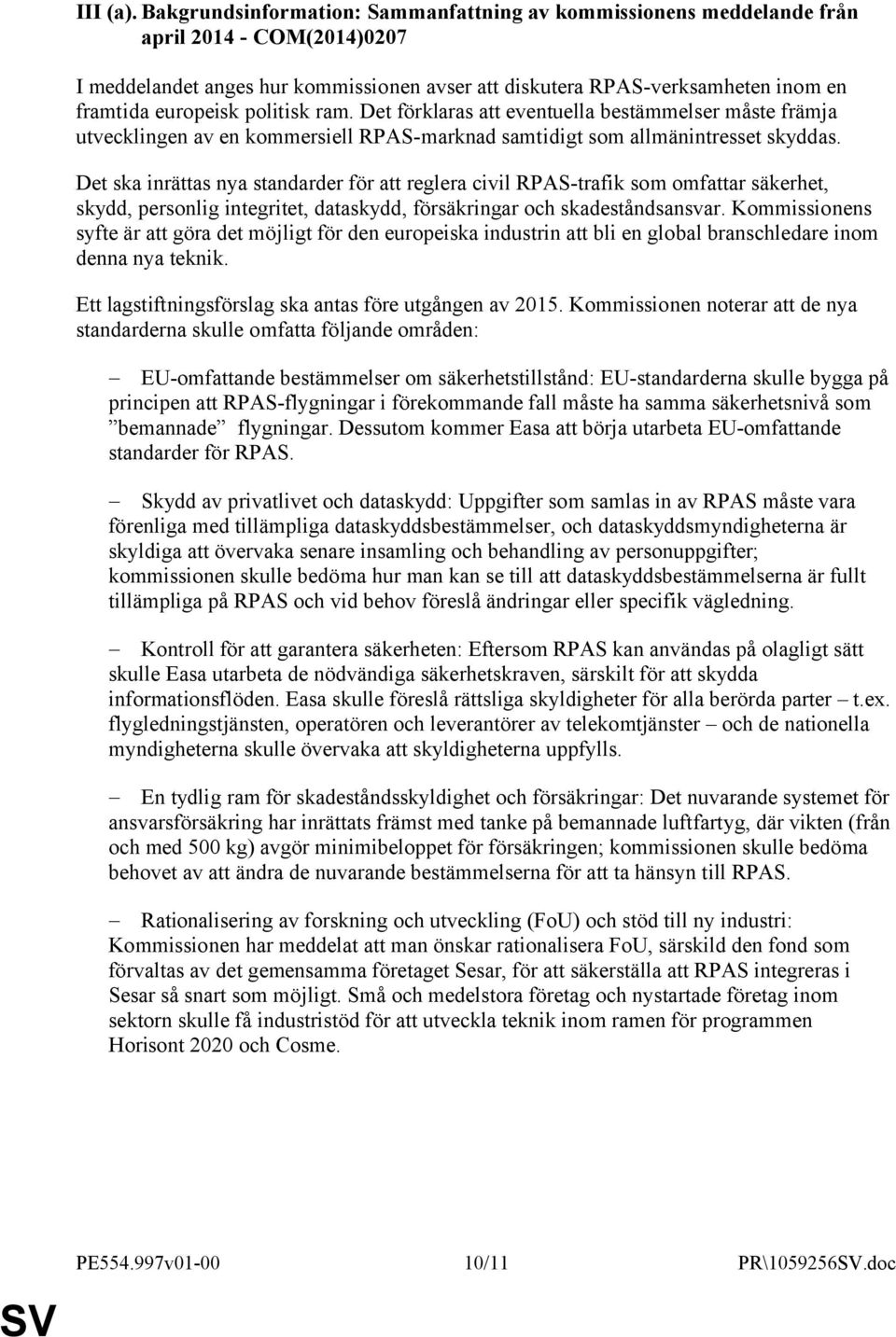 politisk ram. Det förklaras att eventuella bestämmelser måste främja utvecklingen av en kommersiell RPAS-marknad samtidigt som allmänintresset skyddas.