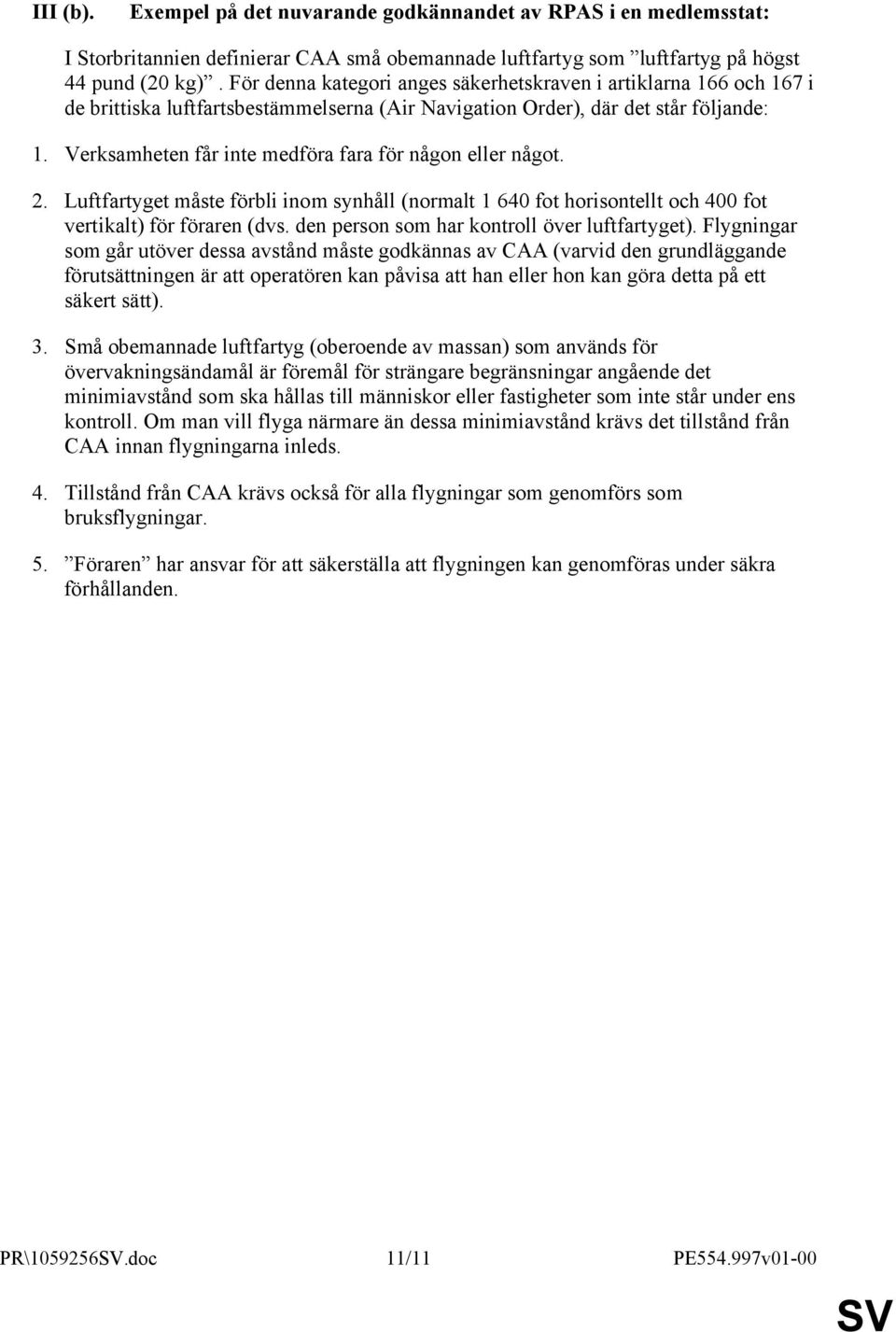 Verksamheten får inte medföra fara för någon eller något. 2. Luftfartyget måste förbli inom synhåll (normalt 1 640 fot horisontellt och 400 fot vertikalt) för föraren (dvs.