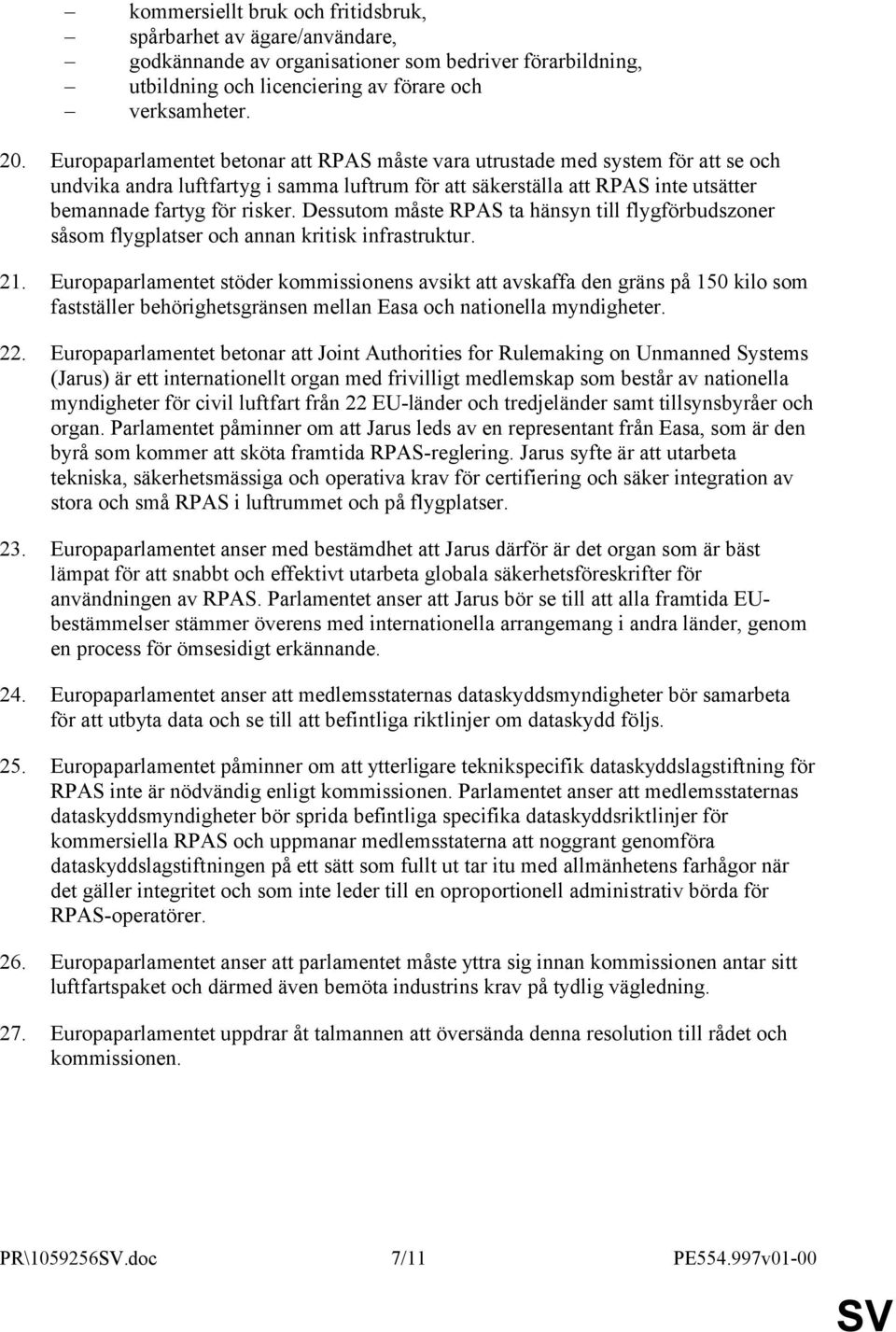 Dessutom måste RPAS ta hänsyn till flygförbudszoner såsom flygplatser och annan kritisk infrastruktur. 21.