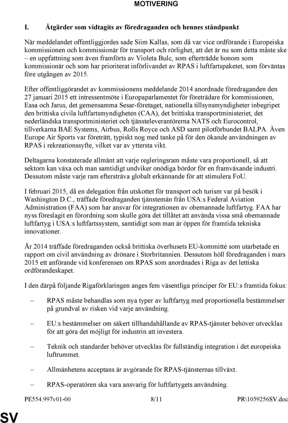 och rörlighet, att det är nu som detta måste ske en uppfattning som även framförts av Violeta Bulc, som efterträdde honom som kommissionär och som har prioriterat införlivandet av RPAS i