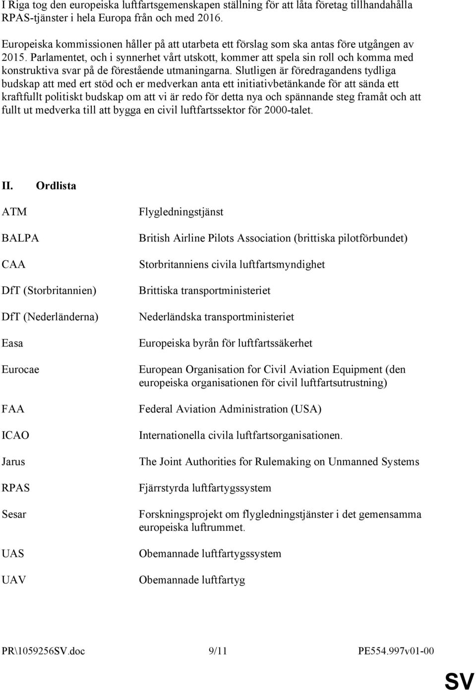 Parlamentet, och i synnerhet vårt utskott, kommer att spela sin roll och komma med konstruktiva svar på de förestående utmaningarna.