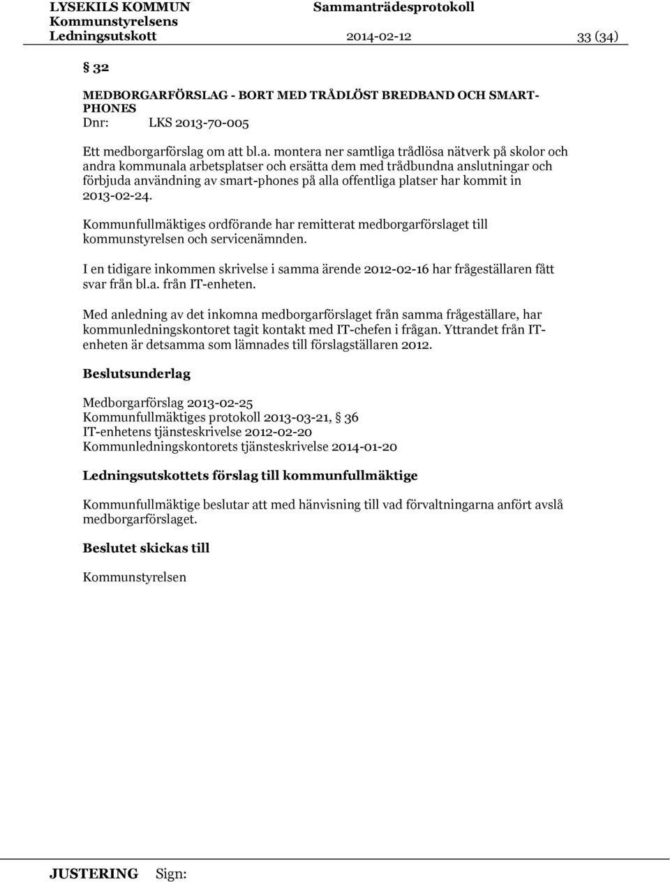 platser har kommit in 2013-02-24. Kommunfullmäktiges ordförande har remitterat medborgarförslaget till kommunstyrelsen och servicenämnden.