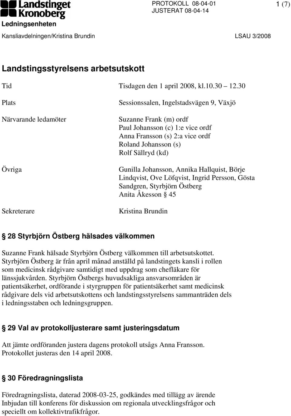 Rolf Sällryd (kd) Gunilla Johansson, Annika Hallquist, Börje Lindqvist, Ove Löfqvist, Ingrid Persson, Gösta Sandgren, Styrbjörn Östberg Anita Åkesson 45 Kristina Brundin 28 Styrbjörn Östberg hälsades