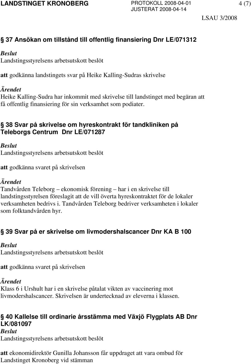 38 Svar på skrivelse om hyreskontrakt för tandkliniken på Teleborgs Centrum Dnr LE/071287 att godkänna svaret på skrivelsen Tandvården Teleborg ekonomisk förening har i en skrivelse till