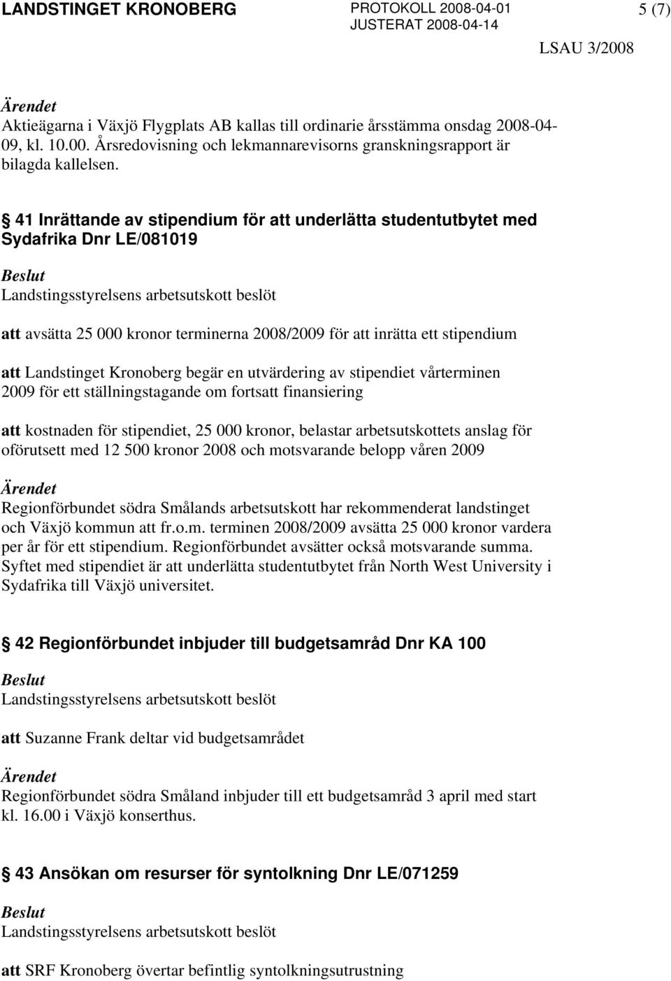 en utvärdering av stipendiet vårterminen 2009 för ett ställningstagande om fortsatt finansiering att kostnaden för stipendiet, 25 000 kronor, belastar arbetsutskottets anslag för oförutsett med 12