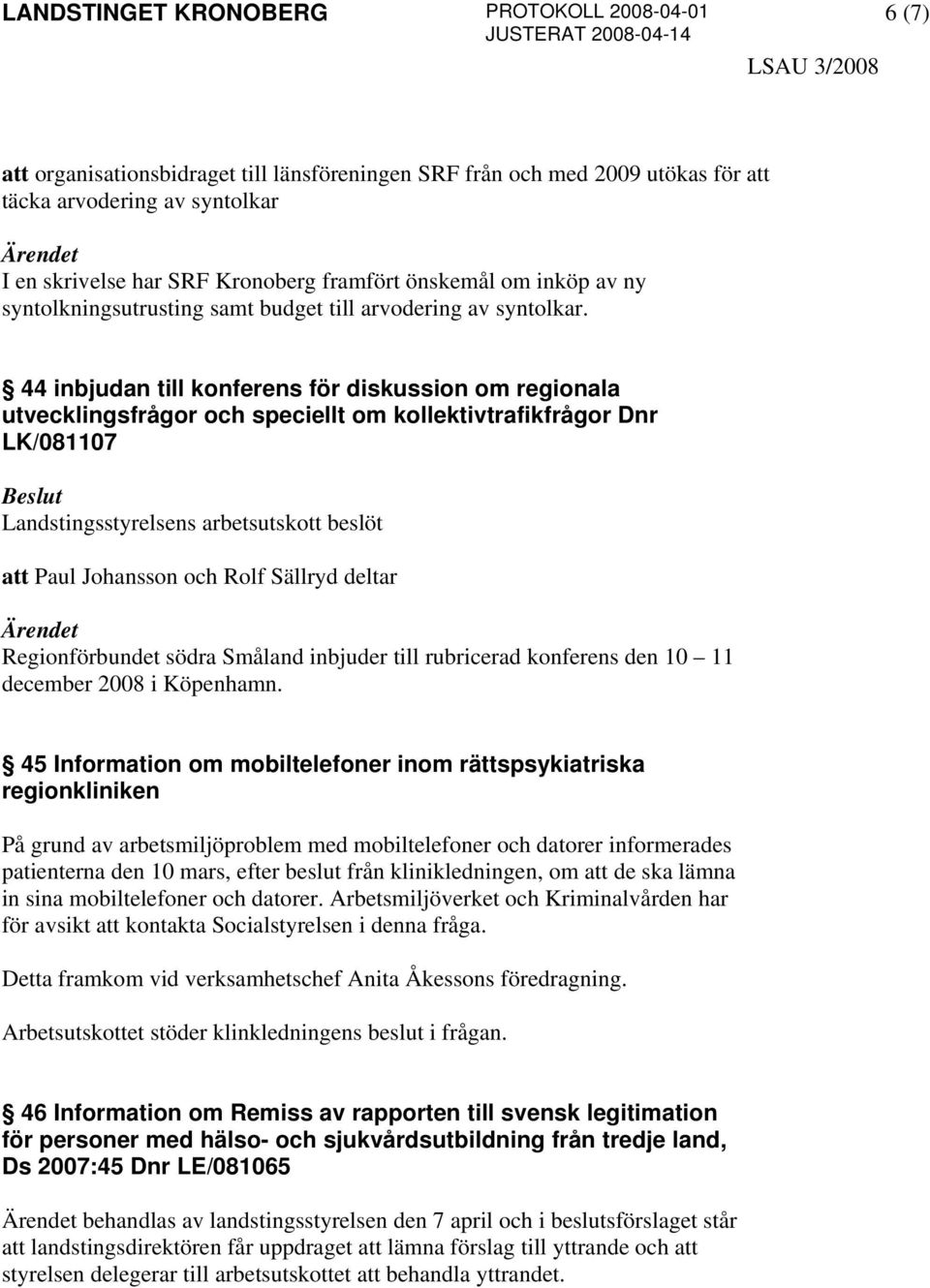 44 inbjudan till konferens för diskussion om regionala utvecklingsfrågor och speciellt om kollektivtrafikfrågor Dnr LK/081107 att Paul Johansson och Rolf Sällryd deltar Regionförbundet södra Småland